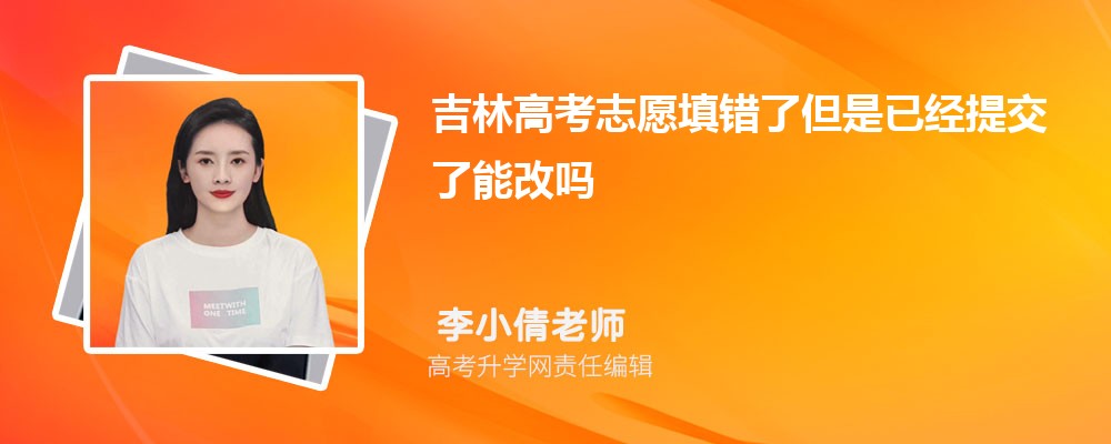 2026年吉林高考志愿填錯(cuò)了但是已經(jīng)提交了能改嗎 2026年吉林高考志愿填錯(cuò)了但是已經(jīng)提交了能改嗎