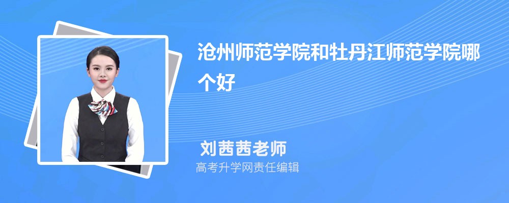 滄州師范學(xué)院和牡丹江師范學(xué)院哪個(gè)好 2025分?jǐn)?shù)線排名對比 滄州師范學(xué)院和牡丹江師范學(xué)院哪個(gè)好 2025分?jǐn)?shù)線排名對比