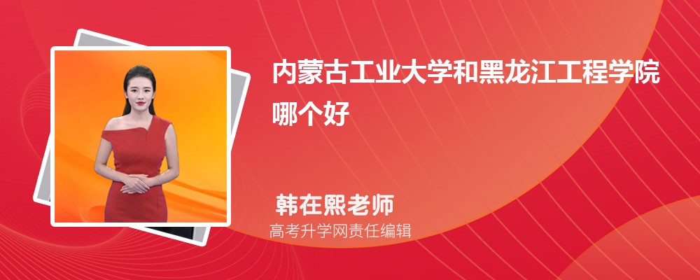 內(nèi)蒙古工業(yè)大學(xué)和黑龍江工程學(xué)院哪個(gè)好 2025分?jǐn)?shù)線排名對(duì)比 內(nèi)蒙古工業(yè)大學(xué)和黑龍江工程學(xué)院哪個(gè)好 2025分?jǐn)?shù)線排名對(duì)比
