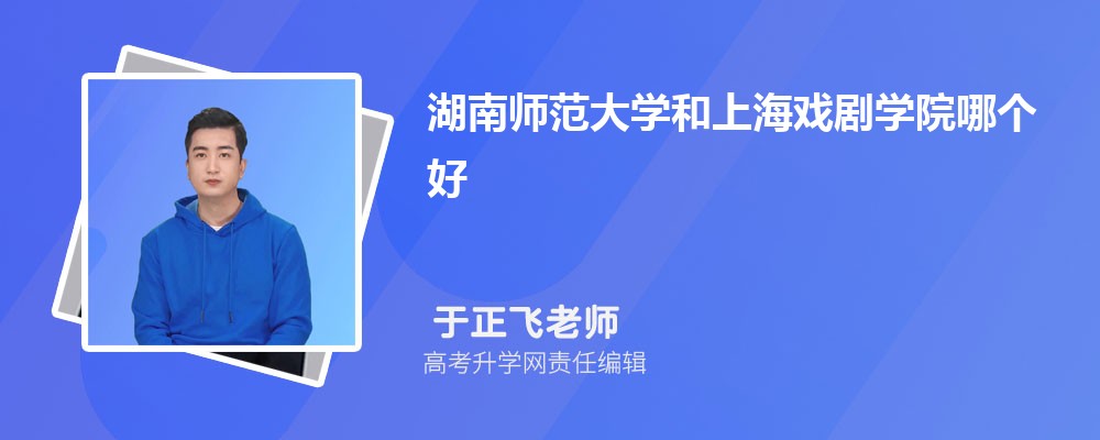 湖南師范大學和上海戲劇學院哪個好 2025分數線排名對比 湖南師范大學和上海戲劇學院哪個好 2025分數線排名對比