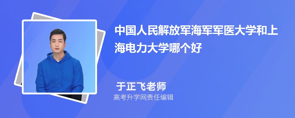中國人民解放軍海軍軍醫(yī)大學(xué)和上海電力大學(xué)哪個(gè)好 2025分?jǐn)?shù)線排名對比 中國人民解放軍海軍軍醫(yī)大學(xué)和上海電力大學(xué)哪個(gè)好 2025分?jǐn)?shù)線排名對比