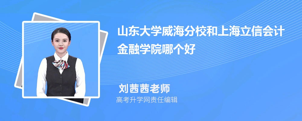 山東大學(xué)威海分校和上海立信會(huì)計(jì)金融學(xué)院哪個(gè)好 2025分?jǐn)?shù)線排名對(duì)比 山東大學(xué)威海分校和上海立信會(huì)計(jì)金融學(xué)院哪個(gè)好 2025分?jǐn)?shù)線排名對(duì)比