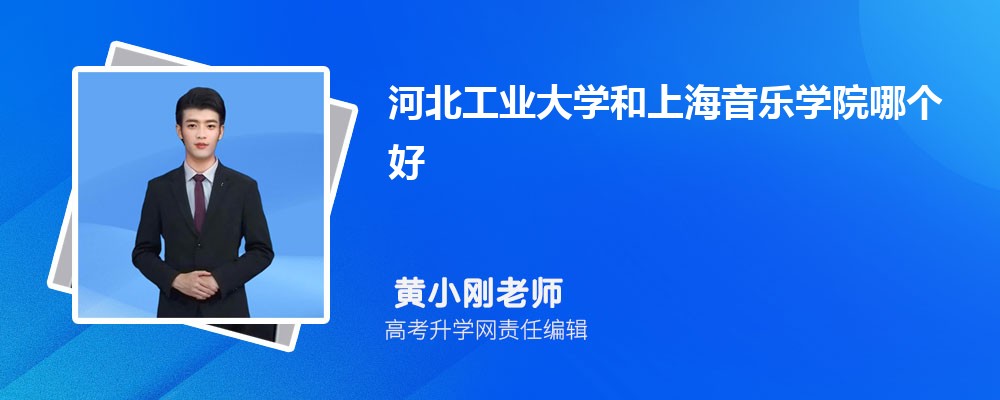 河北工业大学和上海音乐学院哪个好 2025分数线排名对比 河北工业大学和上海音乐学院哪个好 2025分数线排名对比