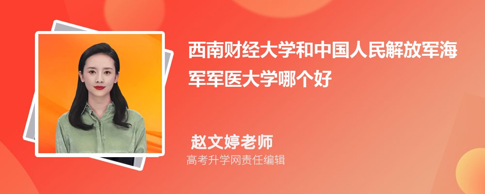 西南財經大學和中國人民解放軍海軍軍醫(yī)大學哪個好 2025分數線排名對比 西南財經大學和中國人民解放軍海軍軍醫(yī)大學哪個好 2025分數線排名對比