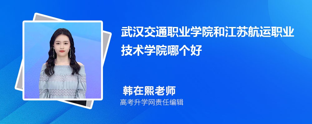 武漢交通職業(yè)學院和江蘇航運職業(yè)技術學院哪個好 2025分數(shù)線排名對比 武漢交通職業(yè)學院和江蘇航運職業(yè)技術學院哪個好 2025分數(shù)線排名對比