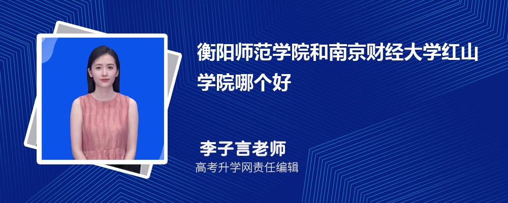 衡陽師范學(xué)院和南京財經(jīng)大學(xué)紅山學(xué)院哪個好 2025分數(shù)線排名對比 衡陽師范學(xué)院和南京財經(jīng)大學(xué)紅山學(xué)院哪個好 2025分數(shù)線排名對比