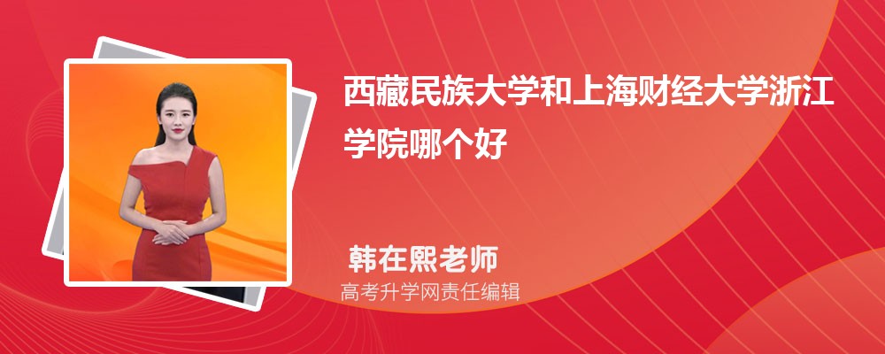 西藏民族大學(xué)和上海財(cái)經(jīng)大學(xué)浙江學(xué)院哪個(gè)好 2025分?jǐn)?shù)線排名對比 西藏民族大學(xué)和上海財(cái)經(jīng)大學(xué)浙江學(xué)院哪個(gè)好 2025分?jǐn)?shù)線排名對比