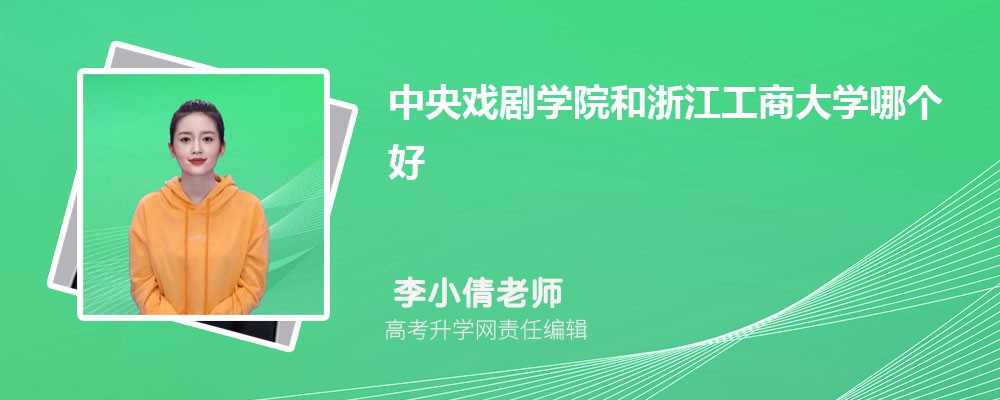 中央戲劇學(xué)院和浙江工商大學(xué)哪個好 2025分數(shù)線排名對比 中央戲劇學(xué)院和浙江工商大學(xué)哪個好 2025分數(shù)線排名對比