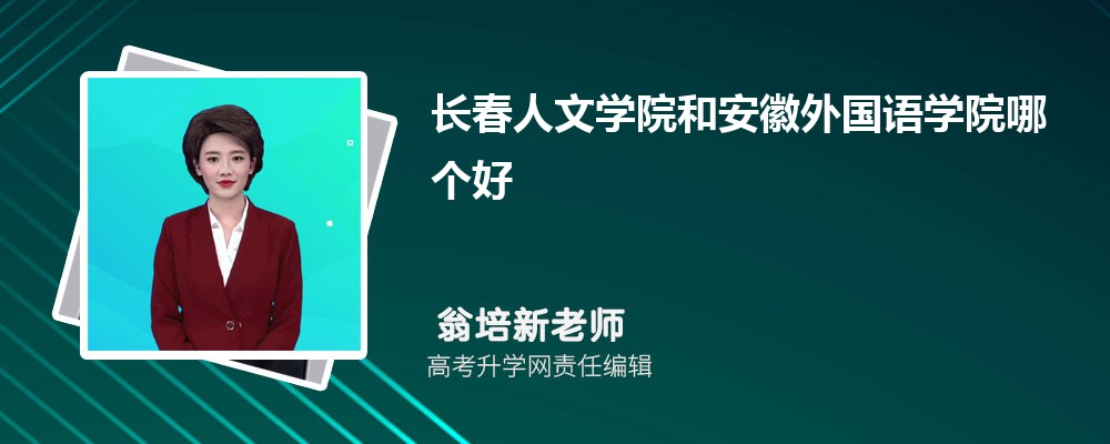 長(zhǎng)春人文學(xué)院和安徽外國(guó)語學(xué)院哪個(gè)好 2025分?jǐn)?shù)線排名對(duì)比 長(zhǎng)春人文學(xué)院和安徽外國(guó)語學(xué)院哪個(gè)好 2025分?jǐn)?shù)線排名對(duì)比