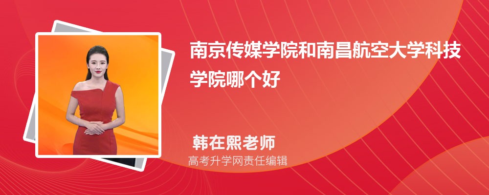 南京傳媒學院和南昌航空大學科技學院哪個好 2025分數(shù)線排名對比 南京傳媒學院和南昌航空大學科技學院哪個好 2025分數(shù)線排名對比
