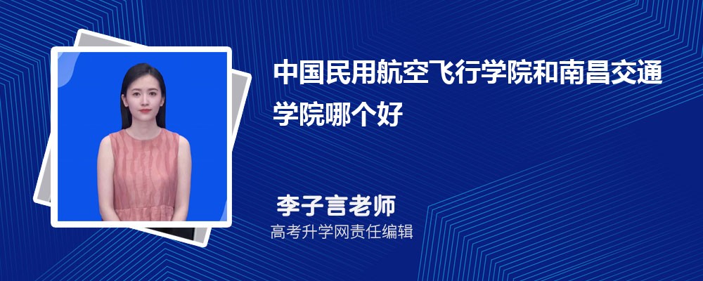 中國民用航空飛行學院和南昌交通學院哪個好 2025分數(shù)線排名對比 中國民用航空飛行學院和南昌交通學院哪個好 2025分數(shù)線排名對比