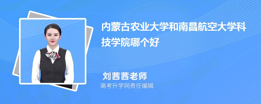 内蒙古农业大学和南昌航空大学科技学院哪个好 2025分数线排名对比 内蒙古农业大学和南昌航空大学科技学院哪个好 2025分数线排名对比
