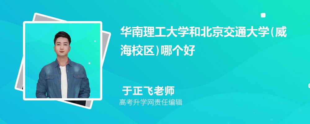 華南理工大學(xué)和北京交通大學(xué)(威海校區(qū))哪個好 2025分?jǐn)?shù)線排名對比 華南理工大學(xué)和北京交通大學(xué)(威海校區(qū))哪個好 2025分?jǐn)?shù)線排名對比