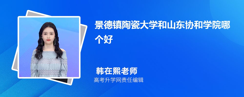 景德鎮(zhèn)陶瓷大學(xué)和山東協(xié)和學(xué)院哪個(gè)好 2025分?jǐn)?shù)線排名對(duì)比 景德鎮(zhèn)陶瓷大學(xué)和山東協(xié)和學(xué)院哪個(gè)好 2025分?jǐn)?shù)線排名對(duì)比