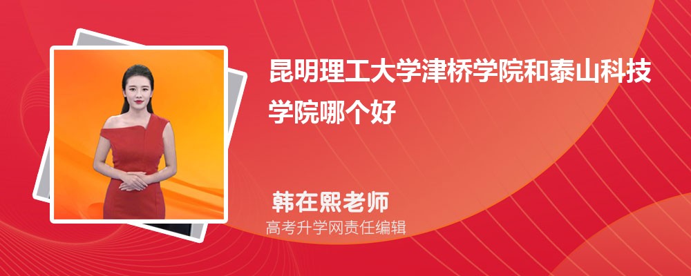昆明理工大學(xué)津橋?qū)W院和泰山科技學(xué)院哪個(gè)好 2025分?jǐn)?shù)線排名對(duì)比 昆明理工大學(xué)津橋?qū)W院和泰山科技學(xué)院哪個(gè)好 2025分?jǐn)?shù)線排名對(duì)比