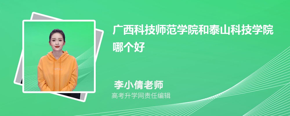 廣西科技師范學院和泰山科技學院哪個好 2025分數(shù)線排名對比 廣西科技師范學院和泰山科技學院哪個好 2025分數(shù)線排名對比