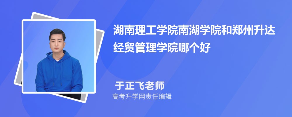 湖南理工学院南湖学院和郑州升达经贸管理学院哪个好 2025分数线排名对比 湖南理工学院南湖学院和郑州升达经贸管理学院哪个好 2025分数线排名对比