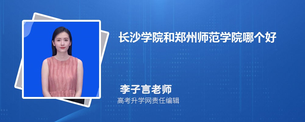 长沙学院和郑州师范学院哪个好 2025分数线排名对比 长沙学院和郑州师范学院哪个好 2025分数线排名对比