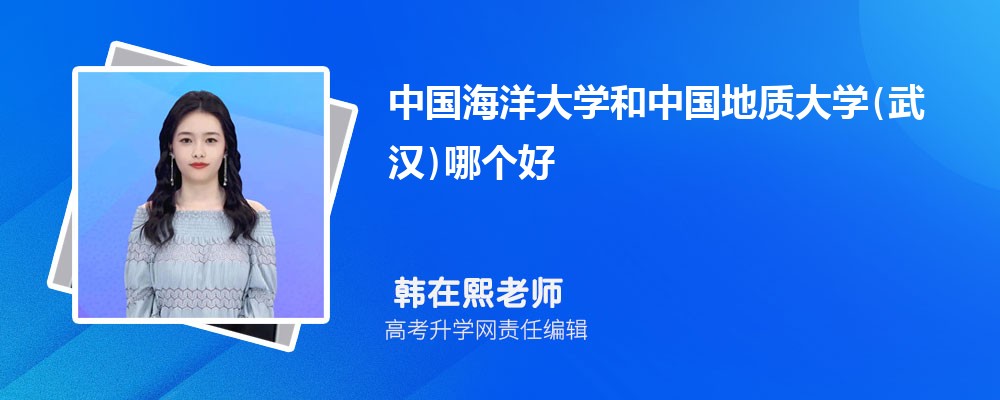 中國海洋大學(xué)和中國地質(zhì)大學(xué)(武漢)哪個(gè)好 2025分?jǐn)?shù)線排名對(duì)比 中國海洋大學(xué)和中國地質(zhì)大學(xué)(武漢)哪個(gè)好 2025分?jǐn)?shù)線排名對(duì)比