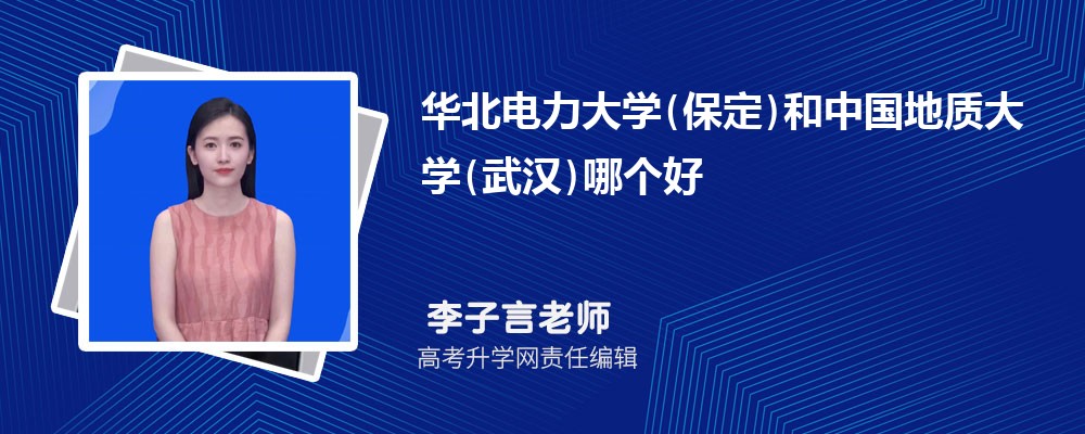 華北電力大學(xué)(保定)和中國地質(zhì)大學(xué)(武漢)哪個好 2025分數(shù)線排名對比 華北電力大學(xué)(保定)和中國地質(zhì)大學(xué)(武漢)哪個好 2025分數(shù)線排名對比