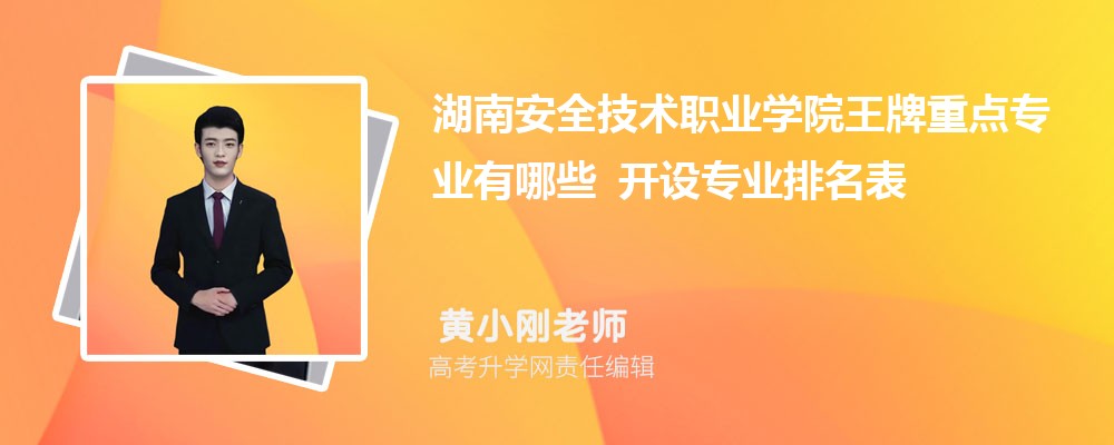 湖南安全技术职业学院王牌重点专业有哪些 开设专业排名表 湖南安全技术职业学院王牌重点专业有哪些 开设专业排名表