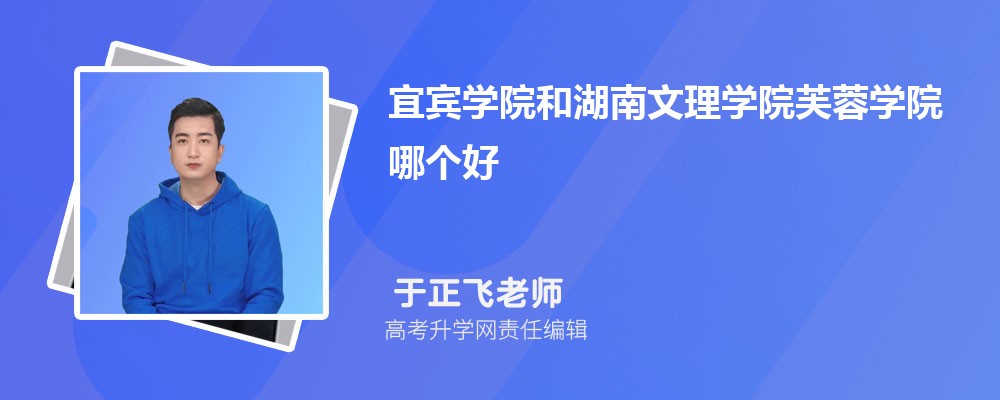 宜賓學院和湖南文理學院芙蓉學院哪個好 2025分數(shù)線排名對比 宜賓學院和湖南文理學院芙蓉學院哪個好 2025分數(shù)線排名對比