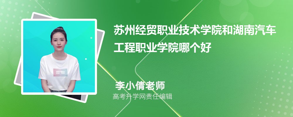 苏州经贸职业技术学院和湖南汽车工程职业学院哪个好 2025分数线排名对比 苏州经贸职业技术学院和湖南汽车工程职业学院哪个好 2025分数线排名对比