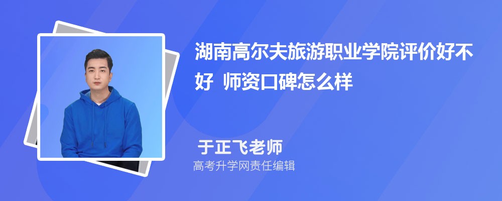 湖南高尔夫旅游职业学院评价好不好 师资口碑怎么样 湖南高尔夫旅游职业学院评价好不好 师资口碑怎么样