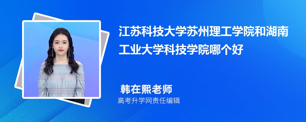 江蘇科技大學(xué)蘇州理工學(xué)院和湖南工業(yè)大學(xué)科技學(xué)院哪個好 2025分?jǐn)?shù)線排名對比 江蘇科技大學(xué)蘇州理工學(xué)院和湖南工業(yè)大學(xué)科技學(xué)院哪個好 2025分?jǐn)?shù)線排名對比