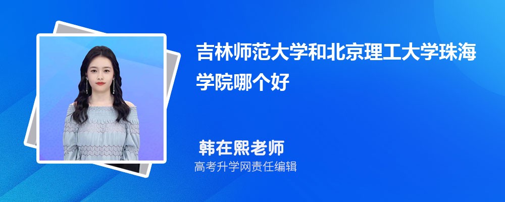 吉林師范大學(xué)和北京理工大學(xué)珠海學(xué)院哪個(gè)好 2025分?jǐn)?shù)線排名對(duì)比 吉林師范大學(xué)和北京理工大學(xué)珠海學(xué)院哪個(gè)好 2025分?jǐn)?shù)線排名對(duì)比