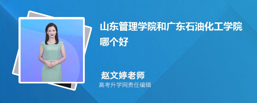 山東管理學院和廣東石油化工學院哪個好 2025分數線排名對比 山東管理學院和廣東石油化工學院哪個好 2025分數線排名對比