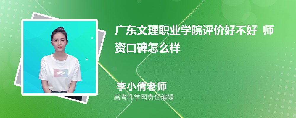 广东文理职业学院评价好不好 师资口碑怎么样 广东文理职业学院评价好不好 师资口碑怎么样