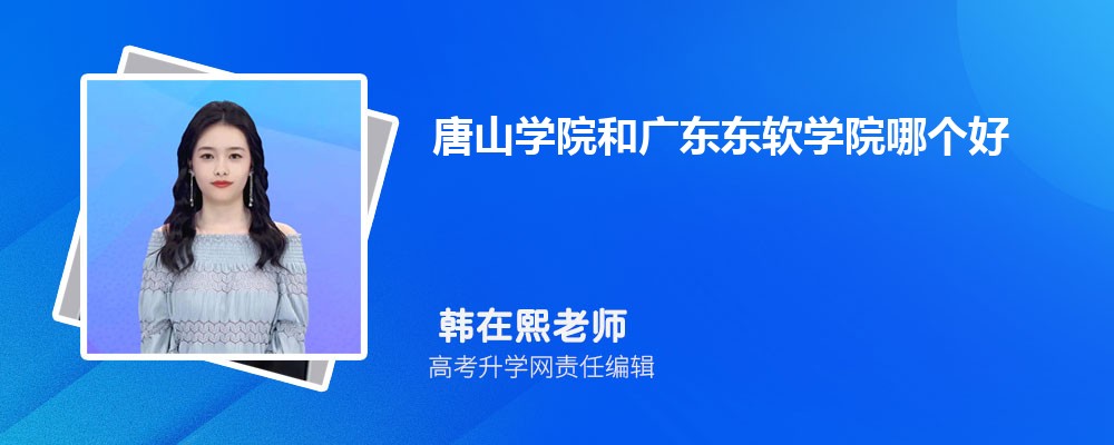 唐山學院和廣東東軟學院哪個好 2025分數線排名對比 唐山學院和廣東東軟學院哪個好 2025分數線排名對比
