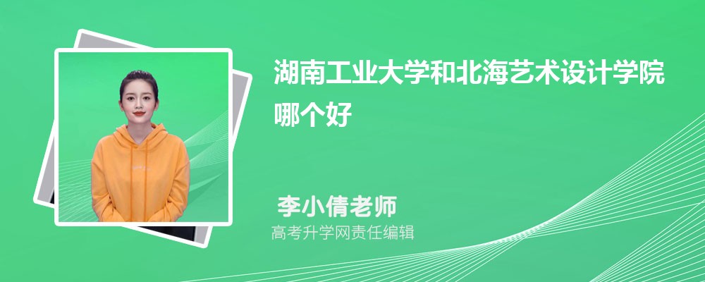 湖南工業(yè)大學(xué)和北海藝術(shù)設(shè)計(jì)學(xué)院哪個(gè)好 2025分?jǐn)?shù)線排名對(duì)比 湖南工業(yè)大學(xué)和北海藝術(shù)設(shè)計(jì)學(xué)院哪個(gè)好 2025分?jǐn)?shù)線排名對(duì)比