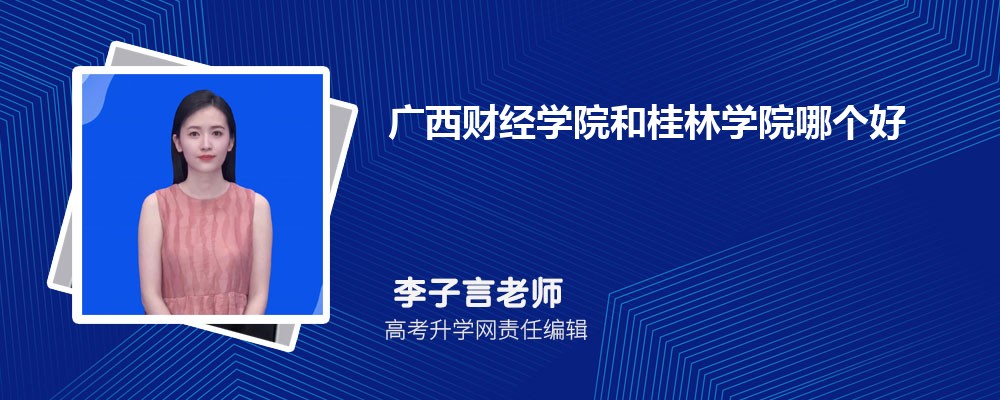 广西财经学院和桂林学院哪个好 2025分数线排名对比 广西财经学院和桂林学院哪个好 2025分数线排名对比