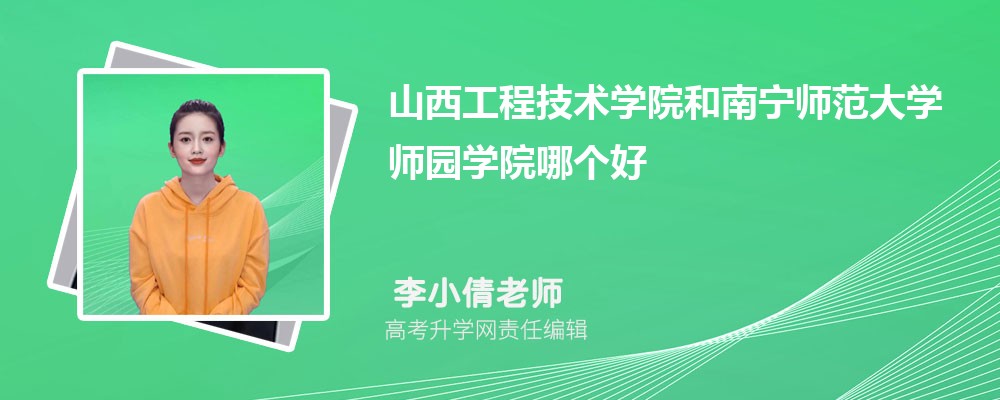 山西工程技术学院和南宁师范大学师园学院哪个好 2025分数线排名对比 山西工程技术学院和南宁师范大学师园学院哪个好 2025分数线排名对比
