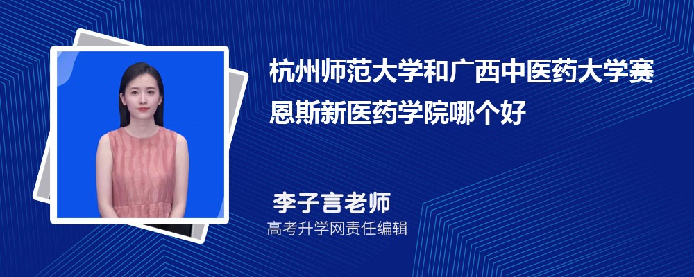 杭州師范大學和廣西中醫(yī)藥大學賽恩斯新醫(yī)藥學院哪個好 2025分數(shù)線排名對比 杭州師范大學和廣西中醫(yī)藥大學賽恩斯新醫(yī)藥學院哪個好 2025分數(shù)線排名對比