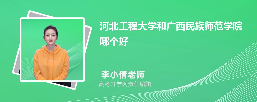 河北工程大學(xué)和廣西民族師范學(xué)院哪個好 2025分?jǐn)?shù)線排名對比 河北工程大學(xué)和廣西民族師范學(xué)院哪個好 2025分?jǐn)?shù)線排名對比