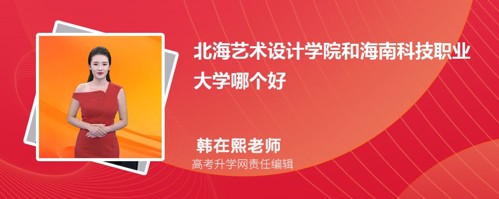 北海藝術(shù)設(shè)計(jì)學(xué)院和海南科技職業(yè)大學(xué)哪個(gè)好 2025分?jǐn)?shù)線排名對(duì)比 北海藝術(shù)設(shè)計(jì)學(xué)院和海南科技職業(yè)大學(xué)哪個(gè)好 2025分?jǐn)?shù)線排名對(duì)比