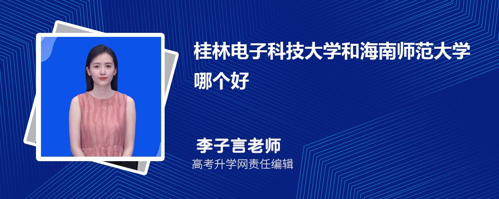 桂林電子科技大學和海南師范大學哪個好 2025分數線排名對比 桂林電子科技大學和海南師范大學哪個好 2025分數線排名對比