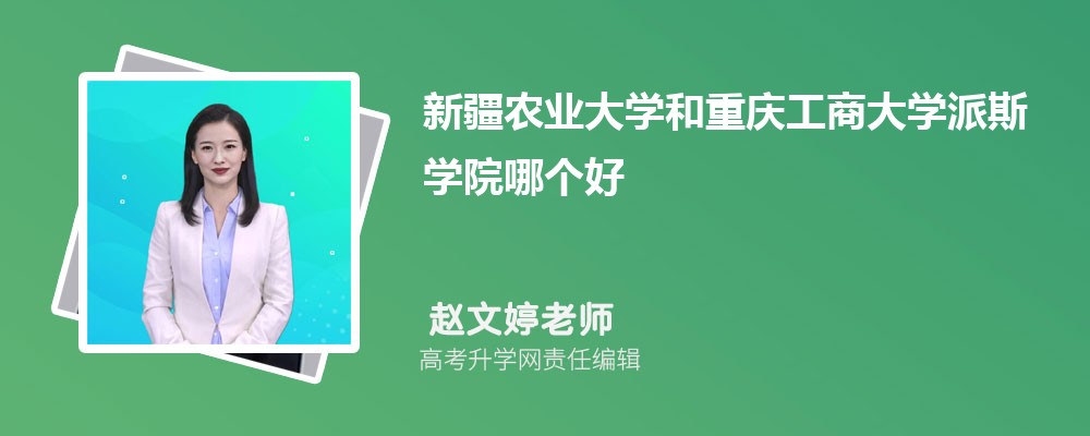 新疆農業(yè)大學和重慶工商大學派斯學院哪個好 2025分數(shù)線排名對比 新疆農業(yè)大學和重慶工商大學派斯學院哪個好 2025分數(shù)線排名對比