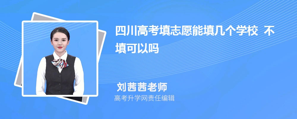 2026年四川高考填志愿能填幾個(gè)學(xué)校 不填可以嗎 2026年四川高考填志愿能填幾個(gè)學(xué)校 不填可以嗎