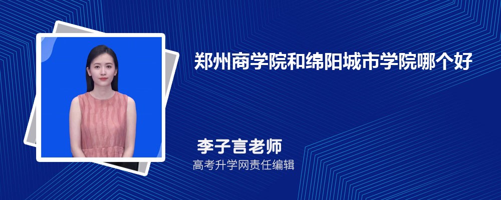 鄭州商學(xué)院和綿陽城市學(xué)院哪個好 2025分?jǐn)?shù)線排名對比 鄭州商學(xué)院和綿陽城市學(xué)院哪個好 2025分?jǐn)?shù)線排名對比