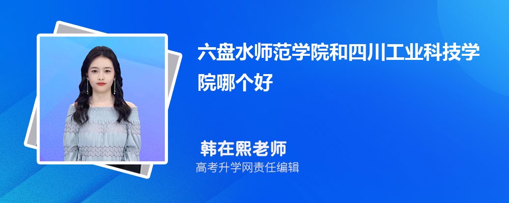 六盤水師范學(xué)院和四川工業(yè)科技學(xué)院哪個好 2025分數(shù)線排名對比 六盤水師范學(xué)院和四川工業(yè)科技學(xué)院哪個好 2025分數(shù)線排名對比