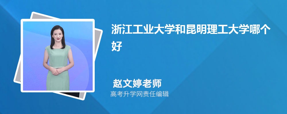 浙江工業(yè)大學和昆明理工大學哪個好 2025分數(shù)線排名對比 浙江工業(yè)大學和昆明理工大學哪個好 2025分數(shù)線排名對比