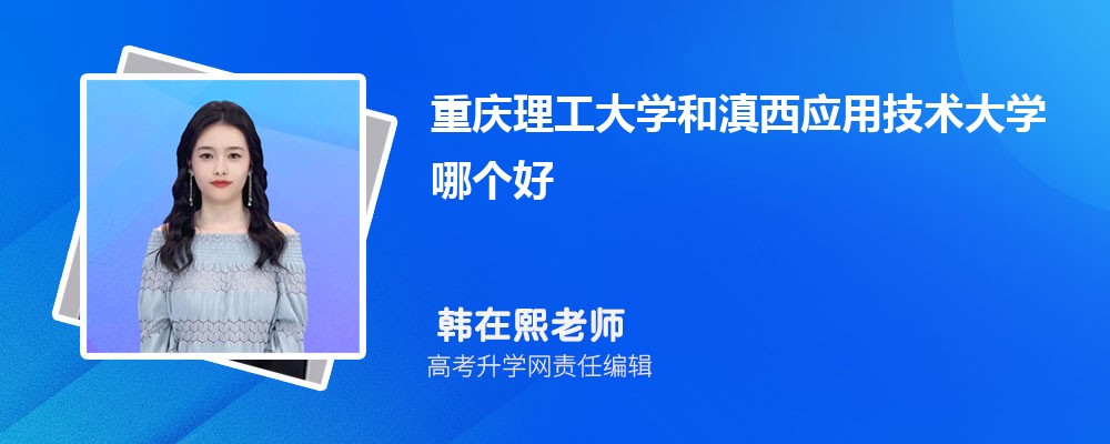 重慶理工大學(xué)和滇西應(yīng)用技術(shù)大學(xué)哪個好 2025分?jǐn)?shù)線排名對比 重慶理工大學(xué)和滇西應(yīng)用技術(shù)大學(xué)哪個好 2025分?jǐn)?shù)線排名對比