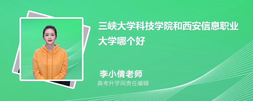 三峽大學(xué)科技學(xué)院和西安信息職業(yè)大學(xué)哪個(gè)好 2025分?jǐn)?shù)線排名對(duì)比 三峽大學(xué)科技學(xué)院和西安信息職業(yè)大學(xué)哪個(gè)好 2025分?jǐn)?shù)線排名對(duì)比
