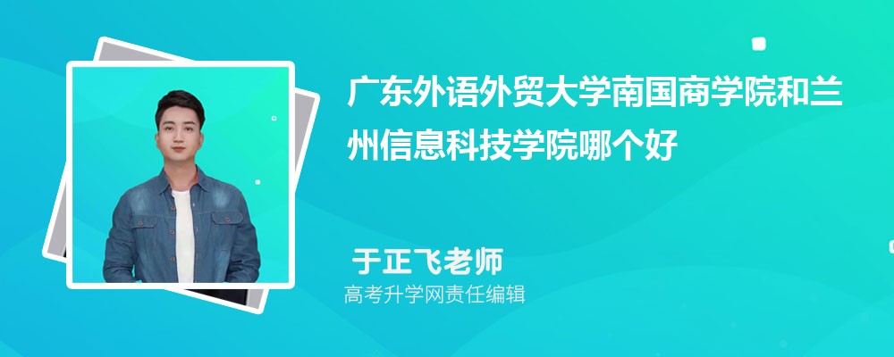 廣東外語外貿(mào)大學(xué)南國商學(xué)院和蘭州信息科技學(xué)院哪個(gè)好 2025分?jǐn)?shù)線排名對比 廣東外語外貿(mào)大學(xué)南國商學(xué)院和蘭州信息科技學(xué)院哪個(gè)好 2025分?jǐn)?shù)線排名對比