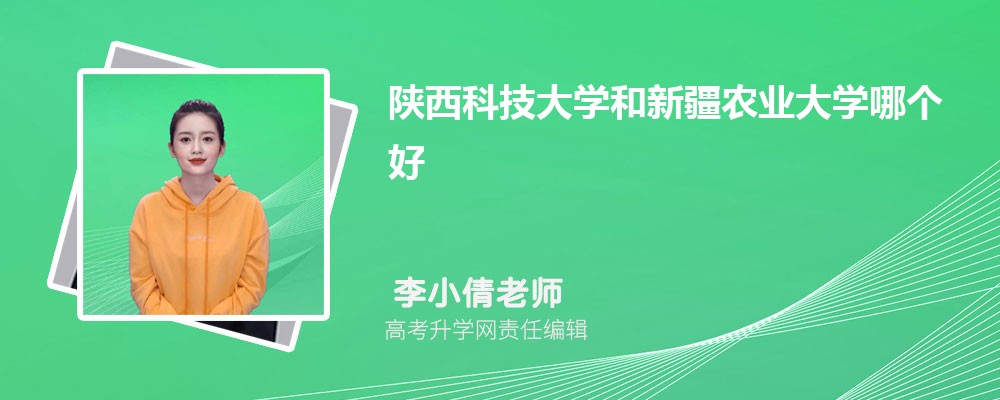陜西科技大學(xué)和新疆農(nóng)業(yè)大學(xué)哪個好 2025分數(shù)線排名對比 陜西科技大學(xué)和新疆農(nóng)業(yè)大學(xué)哪個好 2025分數(shù)線排名對比