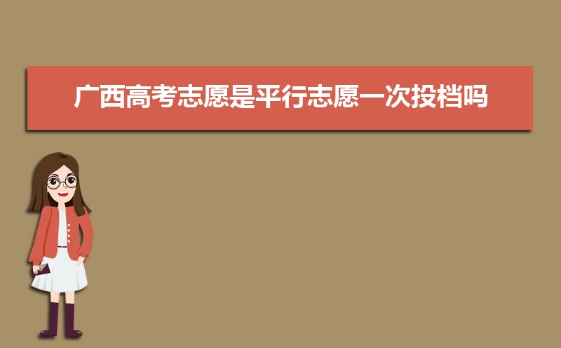 2022年广西高考志愿是平行志愿一次投档吗(填报规则和录取顺序解读)